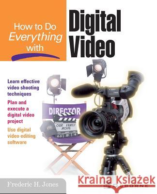 How to Do Everything with Digital Video Frederic H. Jones Jeffrey Wilson Roger Ed. Edward Ed. Dee Ed. Hedd Jones 9780072194630 McGraw-Hill/Osborne Media