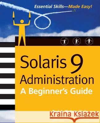Solaris 9 Administration: A Beginner's Guide Watters, Paul 9780072223170 McGraw-Hill/Osborne Media
