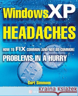 Windows XP Headaches: How to Fix Common (and Not So Common) Problems in a Hurry Simmons, Curt 9780072224610 McGraw-Hill/Osborne Media