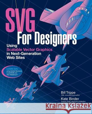 SVG for Designers: Using Scalable Vector Graphics in Next-Generation Web Sites Bill Trippe Kate Binder 9780072225297 McGraw-Hill/Osborne Media