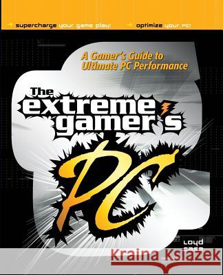 Extreme Gamer's PC: A Gamer's Guide to PC Ultimate Performance Case, Loyd 9780072226379 McGraw-Hill/Osborne Media