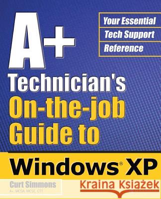 A+ Technician's On-The-Job Guide to Windows XP Curt Simmons 9780072226904 McGraw-Hill/Osborne Media