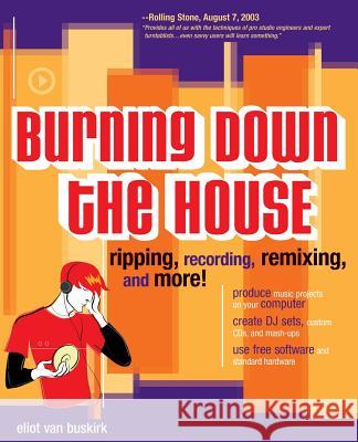 Burning Down the House: Ripping, Recording, Remixing, and More! Eliot Va 9780072228793 McGraw-Hill/Osborne Media