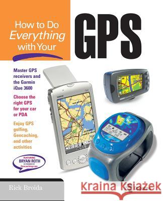 How to Do Everything with Your GPS Rick Broida 9780072231717 McGraw-Hill/Osborne Media