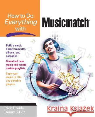 How to Do Everything with Musicmatch Rick Broida Denny Atkin 9780072257083 McGraw-Hill/Osborne Media