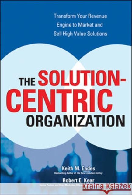 The Solution-Centric Organization Keith M. Eades Robert E. Kear 9780072262643 McGraw-Hill Companies