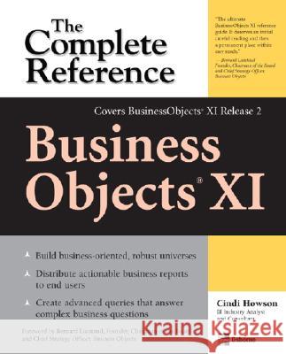 Businessobjects XI (Release 2): The Complete Reference Howson, Cindi 9780072262650 McGraw-Hill/Osborne Media