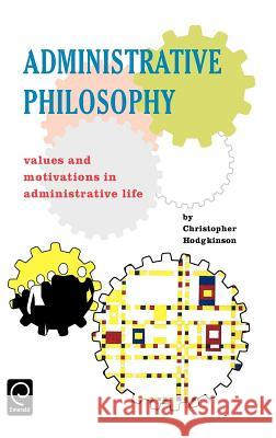 Administrative Philosophy: Values and Motivations in Administrative Life Hodgkinson, Christopher 9780080419244 Pergamon