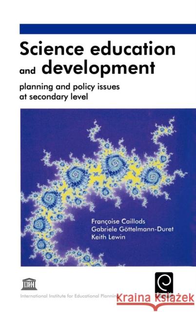 Science Education and Development: Planning and Policy Issues at Secondary Level Francoise Caillods, G. Gottelmann-Duret, Keith Lewin 9780080427898 Emerald Publishing Limited