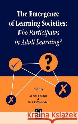 Emergence of Learning Societies: Who Participates in Adult Learning? P. Belanger, Sofia Valdivielso 9780080430683 Emerald Publishing Limited