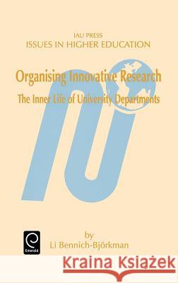Organising Innovative Research: The Inner Life of University Departments Li Bennich-Bjorkman 9780080430720 Emerald Publishing Limited