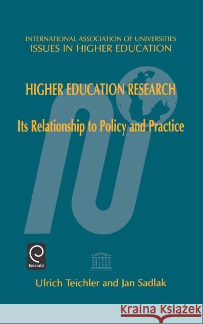 Higher Education Research: Its Relationship to Policy and Practice Ulrich Teichler, Jan Sadlak 9780080434520 Emerald Publishing Limited