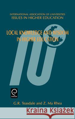 Local Knowledge and Wisdom in Higher Education G.R. Teasdale, Z. Ma Rhea 9780080434537 Emerald Publishing Limited
