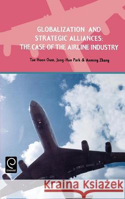 Globalization and Strategic Alliances: The Case of the Airline Industry Tae Hoon Oum, Jong-Hun Park, Anming Zhang 9780080435961 Emerald Publishing Limited
