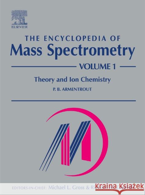 The Encyclopedia of Mass Spectrometry: Volume 1: Theory and Ion Chemistry Armentrout, P. B. 9780080438023 Elsevier Science & Technology