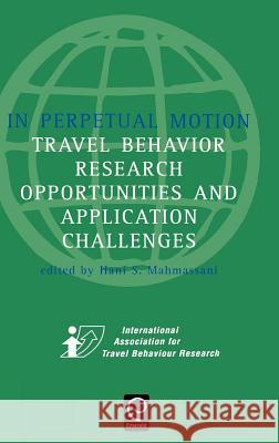 In Perpetual Motion: Travel Behaviour Research Opportunities and Application Challenges Hani S. Mahmassani 9780080440446 Emerald Publishing Limited