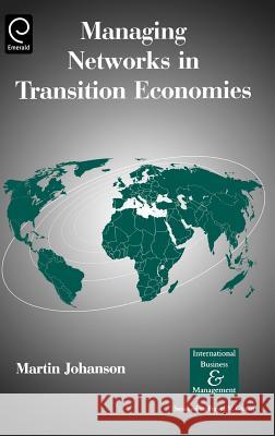 Managing Networks in Transition Economies Martin Johanson 9780080444611 Emerald Publishing Limited