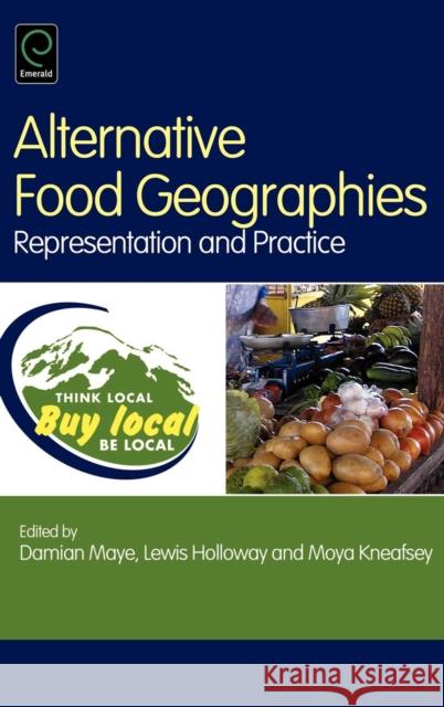Alternative Food Geographies: Representation and Practice Damian Maye, Lewis Holloway, Moya Kneafsey 9780080450186 Emerald Publishing Limited