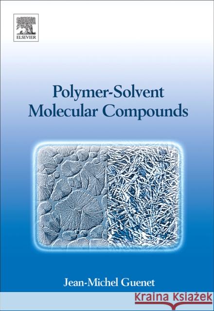Polymer-Solvent Molecular Compounds Jean-Michel Guenet 9780080451442 Elsevier Science