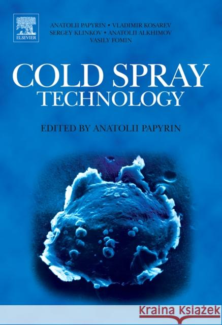 Cold Spray Technology Anatolii Papyrin Vladimir Kosarev Sergey Klinkov 9780080451558 Elsevier Science