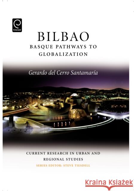 Bilbao: Basque Pathways to Globalization Gerardo del Cerro Santamaria, Steven Tiesdell 9780080453248 Emerald Publishing Limited