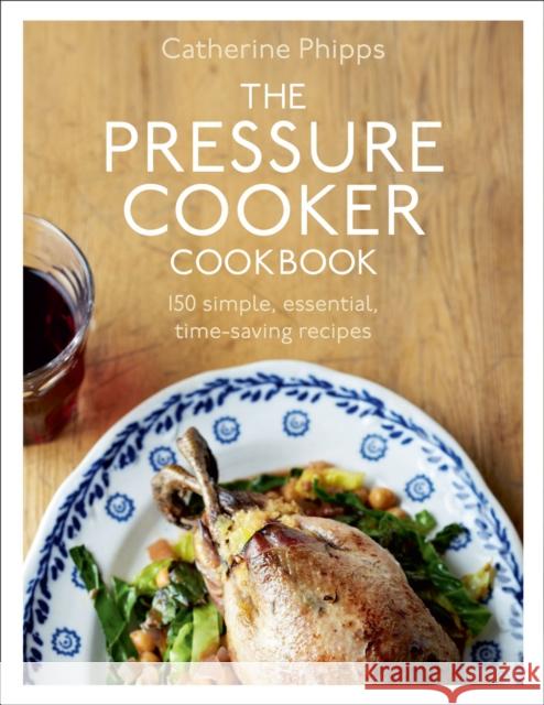 The Pressure Cooker Cookbook Catherine Phipps 9780091945015 Ebury Publishing