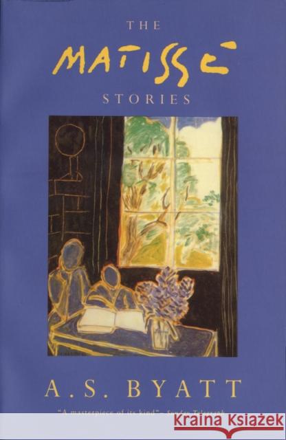 The Matisse Stories A S Byatt 9780099472711 Vintage Publishing