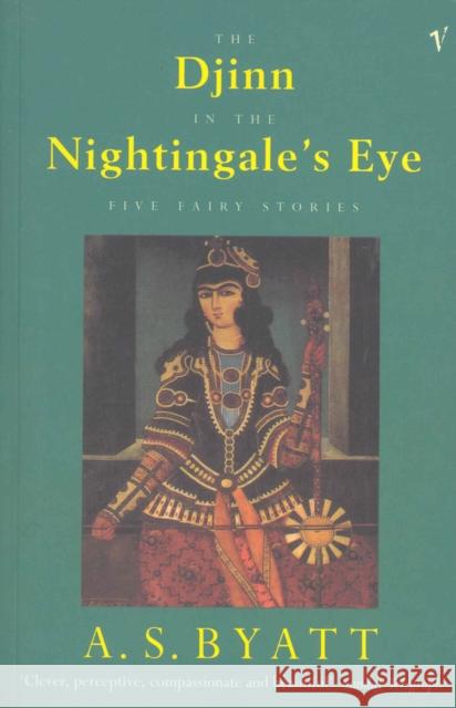 The Djinn In The Nightingale's Eye: Five Fairy Stories A S Byatt 9780099521310 Vintage Publishing