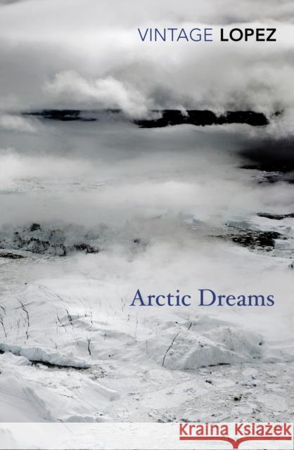Arctic Dreams Barry Lopez 9780099583455 Vintage Publishing