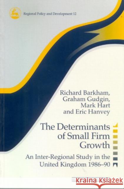 The Determinants of Small Firm Growth: An Inter-Regional Study in the United Kingdom 1986-90 Barkham, Richard 9780117023581 Routledge