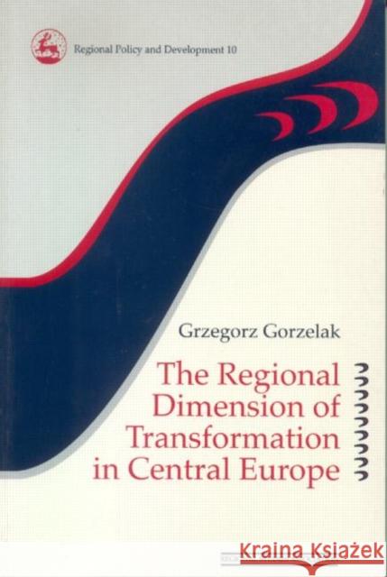 The Regional Dimension of Transformation in Central Europe Grzegorz Gorzelak Gorzelak 9780117023673 Routledge
