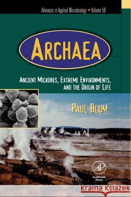 Advances in Applied Microbiology: Archaea: Ancient Microbes, Extreme Environments, and the Origin of Life Volume 50 Blum, Paul 9780120026500 Academic Press