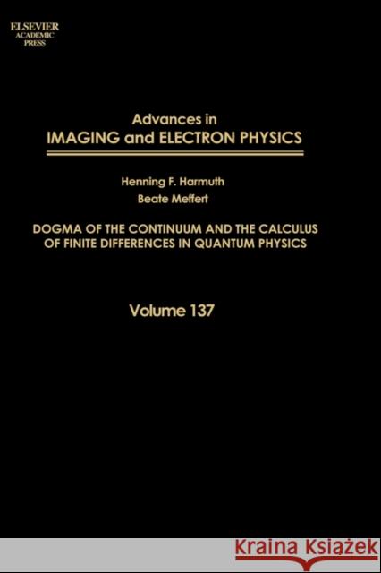 Advances in Imaging and Electron Physics: Dogma of the Continuum and the Calculus of Finite Differences in Quantum Physics Volume 137 Meffert, Beate 9780120147793 Academic Press