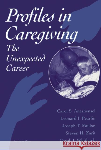 Profiles in Caregiving: The Unexpected Career Carol S. Aneshensel (School of Public Health, University of California, Los Angeles, California, U.S.A.), Leonard I. Pea 9780120595402 Elsevier Science Publishing Co Inc