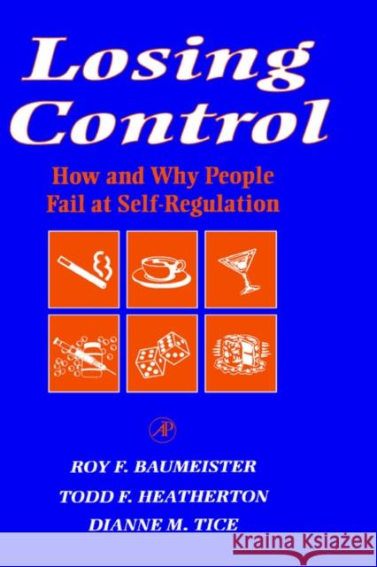 Losing Control: How and Why People Fail at Self-Regulation Baumeister, Roy F. 9780120831401 Academic Press