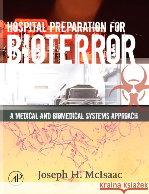 Hospital Preparation for Bioterror: A Medical and Biomedical Systems Approach McIsaac, Joseph H. 9780120884407 Academic Press