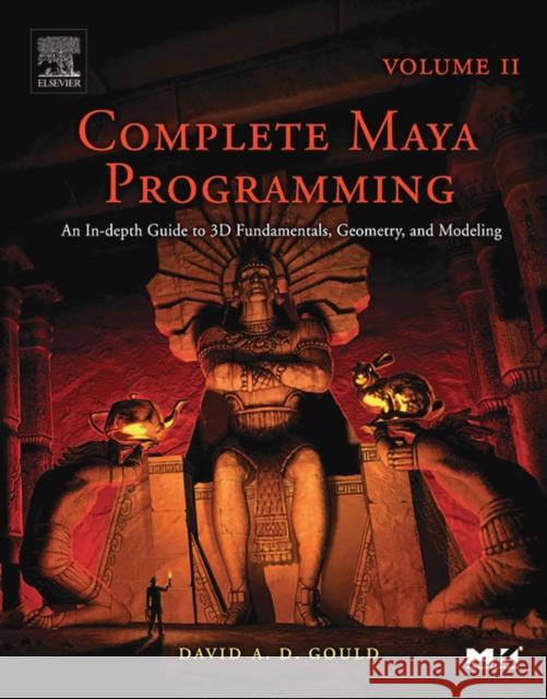 Complete Maya Programming Volume II: An In-Depth Guide to 3D Fundamentals, Geometry, and Modeling Volume 2 Gould, David 9780120884827 Morgan Kaufmann Publishers