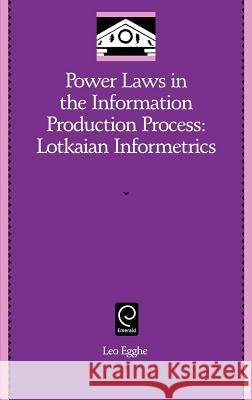 Power Laws in the Information Production Process: Lotkaian Informetrics Leo Egghe 9780120887538 Emerald Publishing Limited