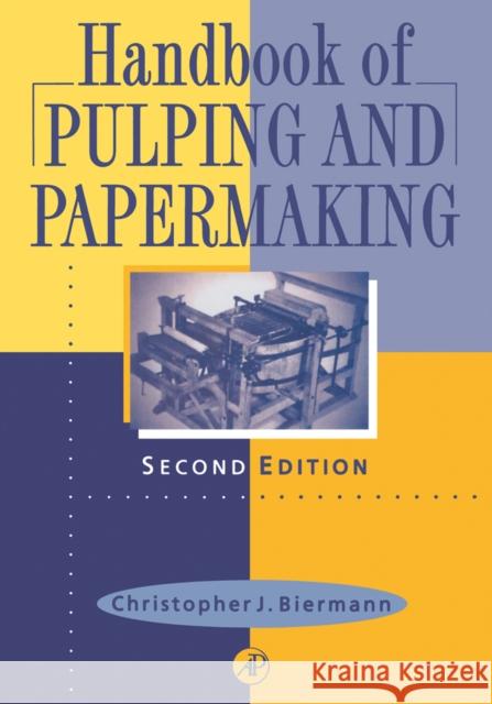 Handbook of Pulping and Papermaking Christopher J. Biermann C. J. Biermann 9780120973620 Academic Press