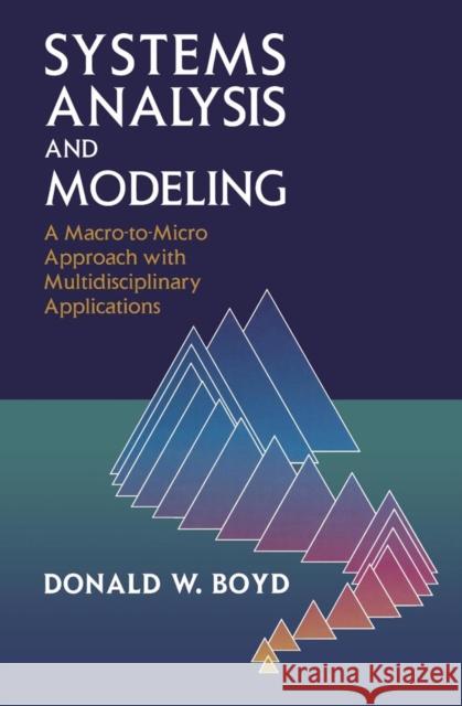 Systems Analysis and Modeling: A Macro-To-Micro Approach with Multidisciplinary Applications Boyd, Donald W. 9780121218515 Academic Press