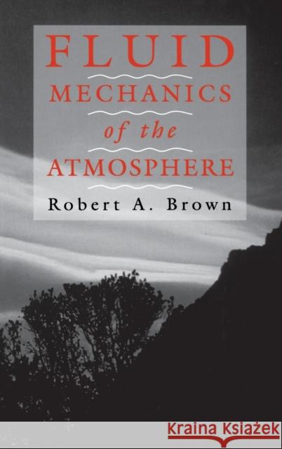 Fluid Mechanics of the Atmosphere: Volume 47 Brown, Robert A. 9780121370404 Academic Press