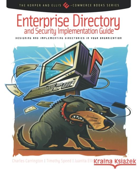 Enterprise Directory and Security Implementation Guide: Designing and Implementing Directories in Your Organization Charles Carrington, Tim Speed (Lotus Consulting, Dallas, Texas, U.S.A.), Juanita Ellis (Consultant, Los Angeles, CA, USA 9780121604523 Elsevier Science Publishing Co Inc