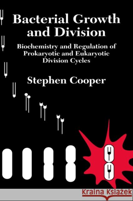 Bacterial Growth and Division: Biochemistry and Regulation of Prokaryotic and Eukaryotic Division Cycles Cooper, Stephen 9780121879051 Academic Press