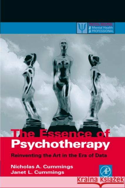The Essence of Psychotherapy: Reinventing the Art for the New Era of Data Nicholas A. Cummings (Distinguished Chair in Psychology, University of Nevada, Reno; Chair, Board of Directors of The Ni 9780121987602 Elsevier Science Publishing Co Inc