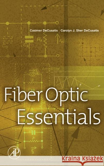 Fiber Optic Essentials Casimer M. DeCusatis Carolyn J. Sher DeCusatis 9780122084317 Academic Press