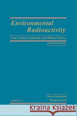Environmental Radioactivity from Natural, Industrial and Military Sources Eisenbud, Merrill 9780122351549 Academic Press