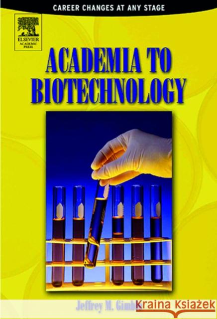 Academia to Biotechnology: Career Changes at any Stage Jeffrey M Gimble (Pennington Biomedical Research Center, Baton Rouge, Louisiana, USA) 9780122841514 Elsevier Science Publishing Co Inc