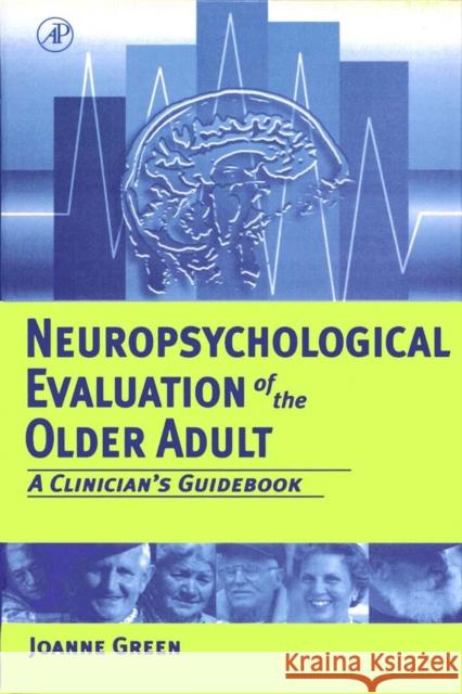 Neuropsychological Evaluation of the Older Adult: A Clinician's Guidebook Green, Joanne 9780122981906 Academic Press