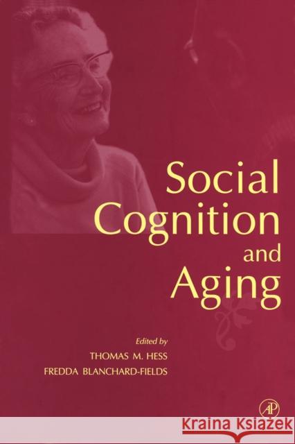 Social Cognition and Aging Thomas M. Hess Fredda Blanchard-Fields 9780123452603 Academic Press