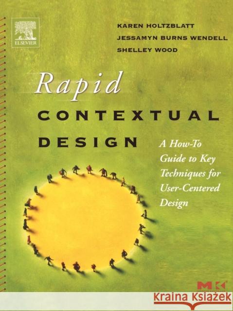 Rapid Contextual Design: A How-To Guide to Key Techniques for User-Centered Design Holtzblatt, Karen 9780123540515 Morgan Kaufmann Publishers